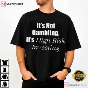 It's Not Gambling It's High Risk Investing Funny Slogan T Shirt (2)