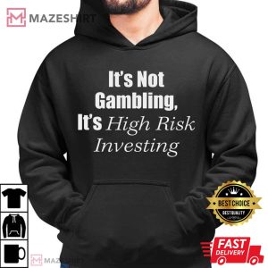 It's Not Gambling It's High Risk Investing Funny Slogan T Shirt (3)
