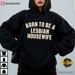 Born To Be A Lesbian Housewife Funny T Shirt (3)
