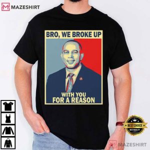 Hakeem Jeffries Bro We Broke Up With You For A Reason Political T Shirt (1)