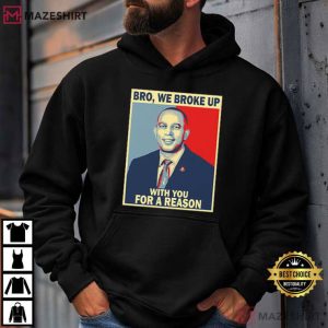 Hakeem Jeffries Bro We Broke Up With You For A Reason Political T Shirt (3)