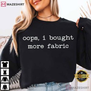 Oops I Bought More Fabric Funny Sewing T Shirt (1)