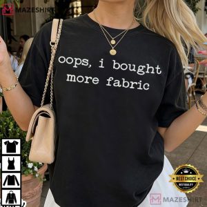 Oops I Bought More Fabric Funny Sewing T Shirt (2)