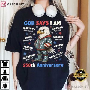 Christian Patriotic God Says I Am Eagle 250th Anniversary 4th Of July T Shirt (4)