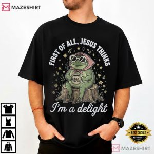 First Of All Jesus Thinks I'm A Delight Funny Frog T Shirt (1)