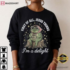First Of All Jesus Thinks I'm A Delight Funny Frog T Shirt (3)