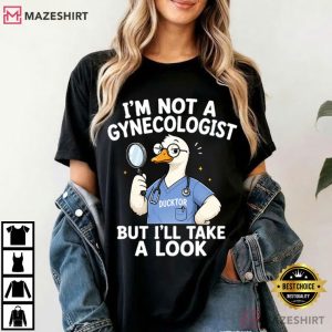 Ducktor Goose Im Not A Gynecologist But I'll Take A Look T Shirt (4)