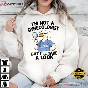 Ducktor Goose Im Not A Gynecologist But I'll Take A Look T Shirt (1)