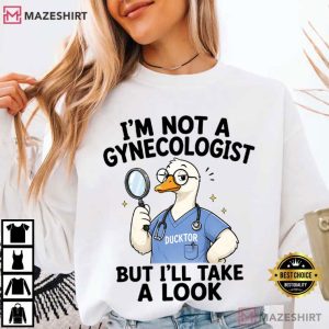 Ducktor Goose Im Not A Gynecologist But I'll Take A Look T Shirt (2)
