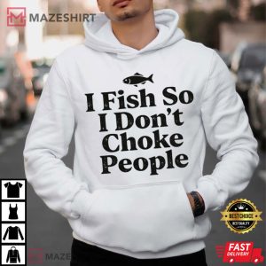 I Fish So I Don’t Choke People Funny Fishing T Shirt (4)