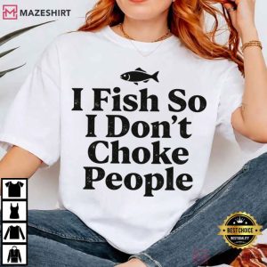 I Fish So I Don’t Choke People Funny Fishing T Shirt (2)