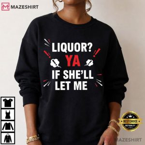 Drinking Joke Liquor Yeah If She'll Let Me Funny Adult T Shirt (4)