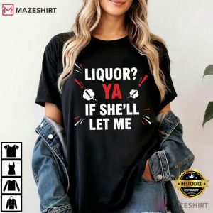 Drinking Joke Liquor Yeah If She'll Let Me Funny Adult T Shirt (1)