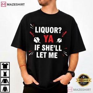 Drinking Joke Liquor Yeah If She'll Let Me Funny Adult T Shirt (2)