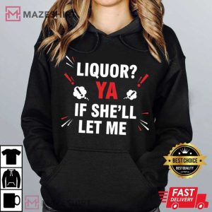 Drinking Joke Liquor Yeah If She'll Let Me Funny Adult T Shirt (3)