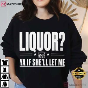 Liquor Yeah If She'll Let Me Funny Drinking T Shirt (4)