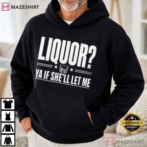 Liquor Yeah If She'll Let Me Funny Drinking T Shirt (1)