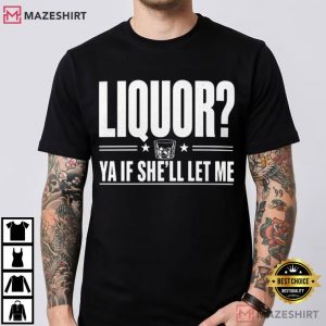 Liquor Yeah If She'll Let Me Funny Drinking T Shirt (2)