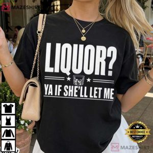Liquor Yeah If She'll Let Me Funny Drinking T Shirt (3)