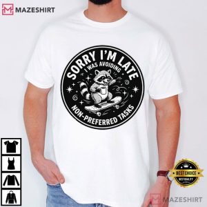 Sorry I’m Late I Was Avoiding Non Preferred Tasks Raccoon ADHD T Shirt ( (3)