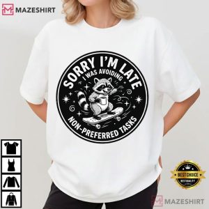 Sorry I’m Late I Was Avoiding Non Preferred Tasks Raccoon ADHD T Shirt ( (4)