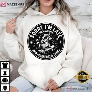 Sorry I’m Late I Was Avoiding Non Preferred Tasks Raccoon ADHD T Shirt (