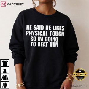 He Said He Likes Physical Touch Funny Toxic T Shirt (4)