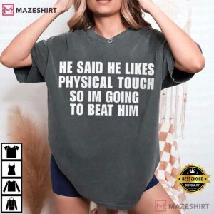 He Said He Likes Physical Touch Funny Toxic T Shirt (2)