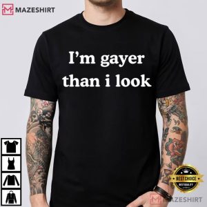 I'm Gayer Than I Look Funny LGBTQ Pride T Shirt (4)