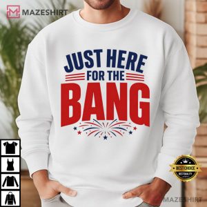 Just Here For The Bang Funny 4th Of July Patriotic T Shirt (1)