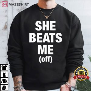She Beats Me Off T Shirt (4)