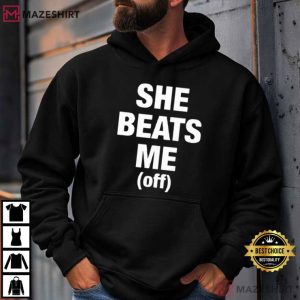 She Beats Me Off T Shirt (2)