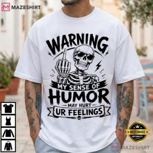 Skeleton Warning My Sense Of Humor May Hurt Your Feelings Funny T Shirt