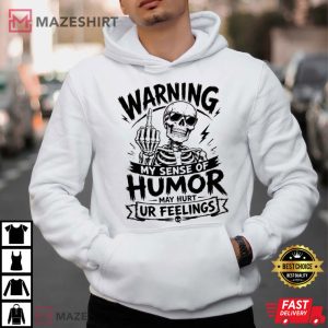 Skeleton Warning My Sense Of Humor May Hurt Your Feelings Funny T Shirt (4)