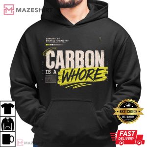 Carbon Is A Whore Organic Chemistry Science T Shirt (4)