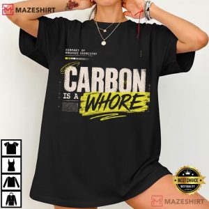Carbon Is A Whore Organic Chemistry Science T Shirt (3)