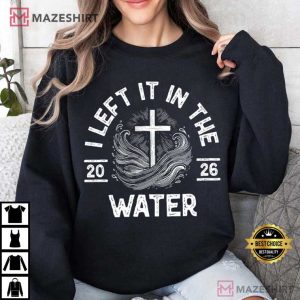I Left It In The Water Faith Based Christian Cross 2026 T Shirt (4)