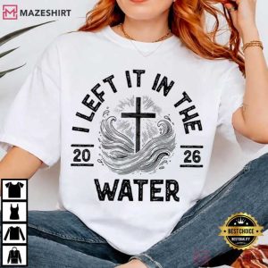 I Left It In The Water Faith Based Christian Cross 2026 T Shirt (1)