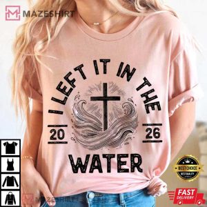 I Left It In The Water Faith Based Christian Cross 2026 T Shirt (2)