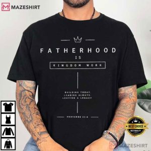 Fatherhood Is Kingdom Work Christian Fathers Day T Shirt (1)