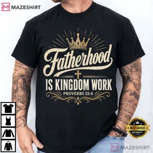 Fatherhood Is Kingdom Work Christian Dad Proverbs 226 T Shirt (1)