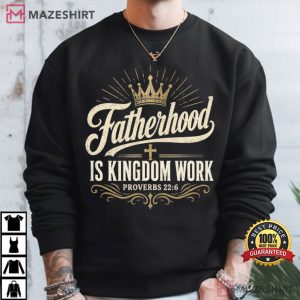 Fatherhood Is Kingdom Work Christian Dad Proverbs 226 T Shirt (2)