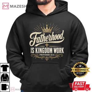 Fatherhood Is Kingdom Work Christian Dad Proverbs 226 T Shirt (3)
