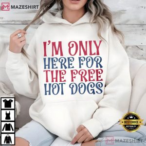 I'm Only Here For The Free Hot Dogs 4th Of July T Shirt (4)