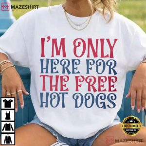 I'm Only Here For The Free Hot Dogs 4th Of July T Shirt (1)