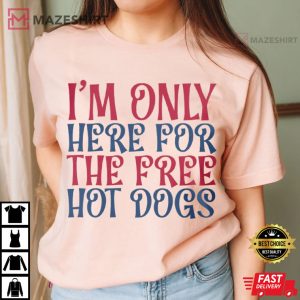 I'm Only Here For The Free Hot Dogs 4th Of July T Shirt (2)