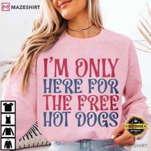 I'm Only Here For The Free Hot Dogs 4th Of July T Shirt (3)
