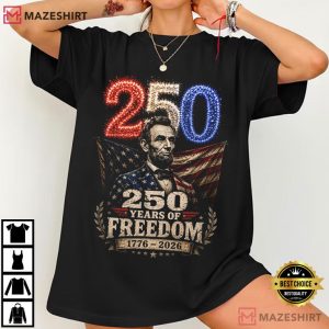Abraham Lincoln 4th Of July USA 250 Years Of Freedom T Shirt (1)