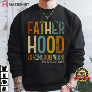 Fathers Day Fatherhood Is Kingdom Work Christian Dad Faith Based T Shirt (4)