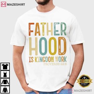 Fathers Day Fatherhood Is Kingdom Work Christian Dad Faith Based T Shirt (1)